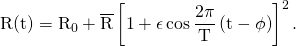 \[\mathrm{R(t)=R_0 + \overline{R}} \left[ 1 +  \epsilon \cos \frac {2 \pi} {\mathrm{T}}  \left( \mathrm{t} - \phi \right) \right]^2.\]